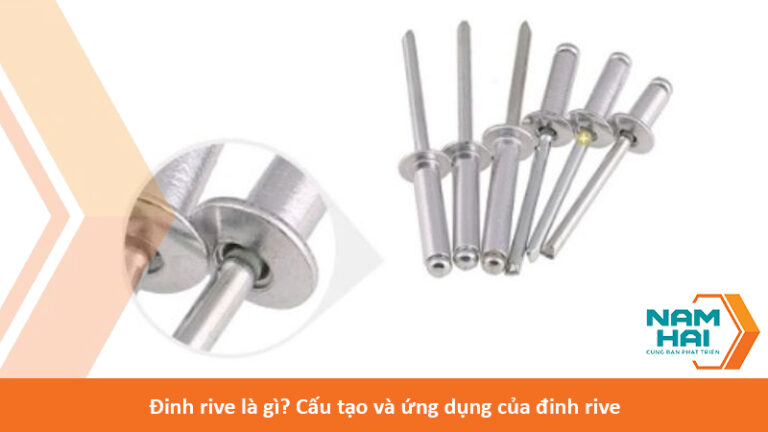 Đinh rive là gì? Cấu tạo và ứng dụng của đinh rive