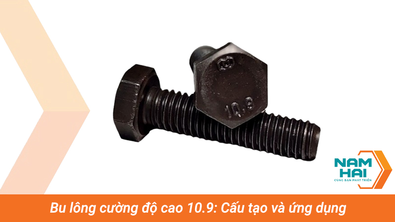 Bu lông cường độ cao 10.9: Cấu tạo và ứng dụng