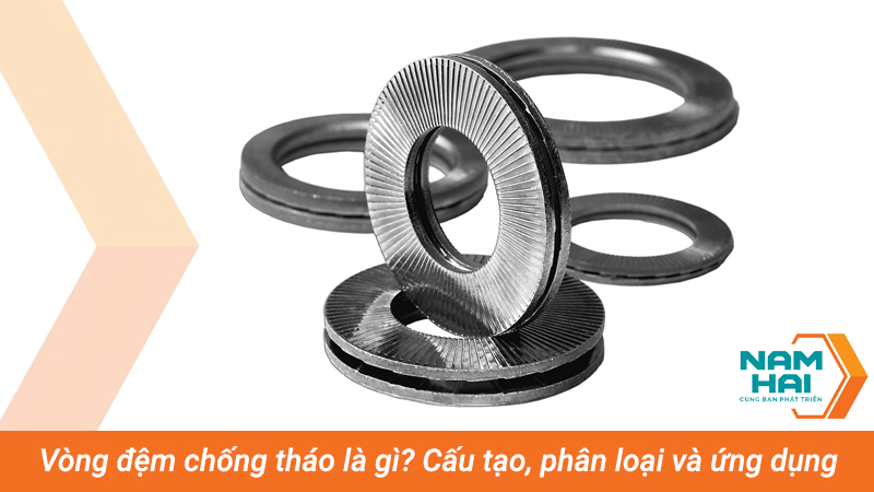 Vòng đệm chống tháo là gì? Cấu tạo, phân loại và ứng dụng