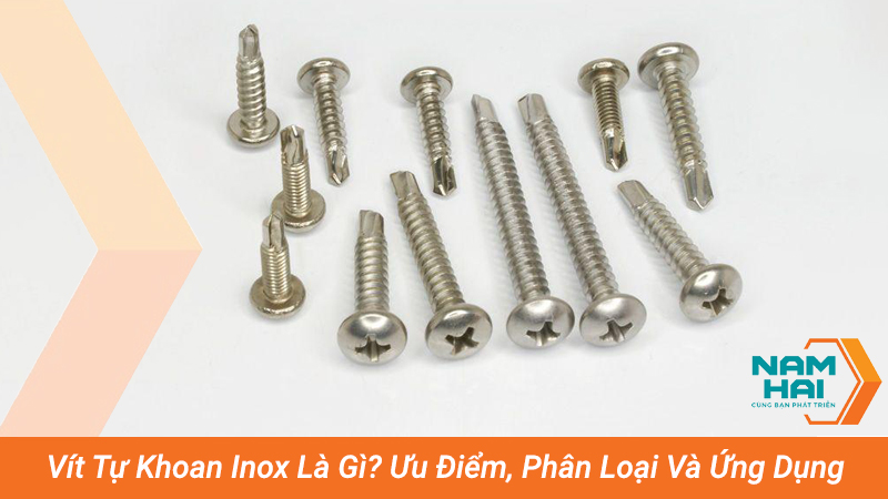 Vít Tự Khoan Inox Là Gì? Ưu Điểm, Phân Loại Và Ứng Dụng