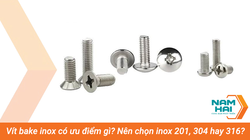 Vít bake inox có ưu điểm gì? Nên chọn inox 201, 304 hay 316?